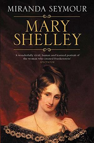 Mary Shelley by Miranda Seymour