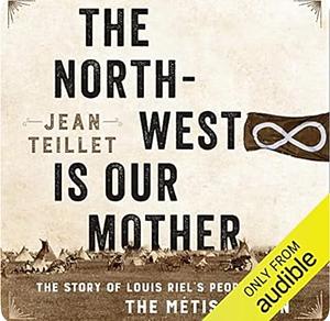 The North-West Is Our Mother by Jean Teillet