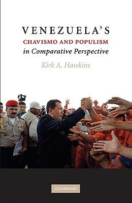 Venezuela's Chavismo and Populism in Comparative Perspective by Kirk A. Hawkins