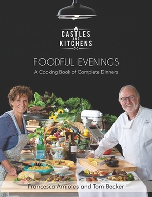 Foodful Evenings: A Cooking Book of Complete Dinners by Tom Becker, Francesca Arniotes