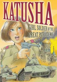 Katusha: Girl Soldier of the Great Patriotic War by Wayne Vansant