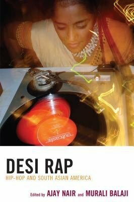 Desi Rap: Hip Hop and South Asian America by Ajay Nair, Murali Balaji