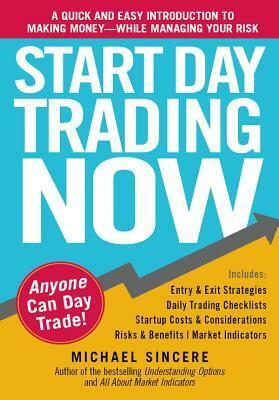 Start Day Trading Now: A Quick and Easy Introduction to Making Money While Managing Your Risk by Michael Sincere