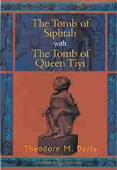 The Tomb of Siphtah and The Tomb of Queen Tiyi by Theodore M. Davis