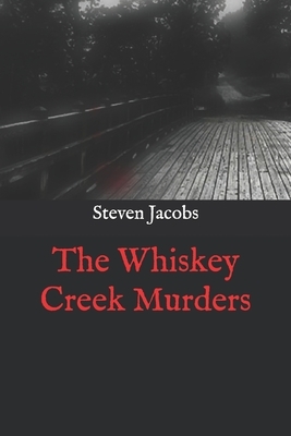 The Whiskey Creek Murders by Steven Jacobs