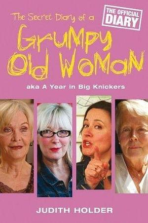 The Secret Diary of a Grumpy Old Woman: AKA a Year in Big Knickers by Judith Holder, Judith Holder