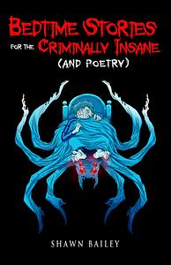 Bedtime Stories for the Criminally Insane (and Poetry) by Shawn Bailey