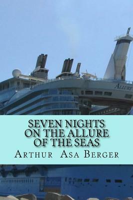 Seven Nights on the Allure of the Seas: A Psycho-Semiotic Meditation on Cruising and a Sociological Experiment by Arthur Asa Berger