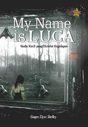 My Name is Luca: gadis kecil yang dicintai kegelapan by Ginger Elyse Shelley