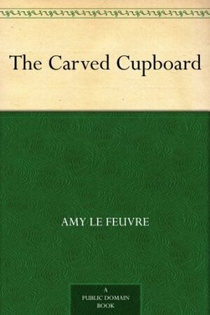 The Carved Cupboard by Amy Le Feuvre