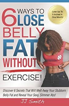 6 Ways to Lose Belly Fat Without Exercise! by J.J. Smith