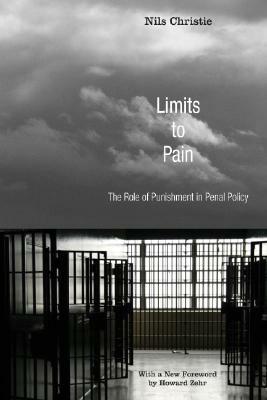 Limits to Pain: The Role of Punishment in Penal Policy by Nils Christie