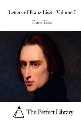Letters of Franz Liszt - Volume I by Franz Liszt