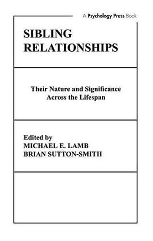 Sibling Relationships: Their Nature and Significance Across the Lifespan by Brian Sutton-Smith, Michael E. Lamb