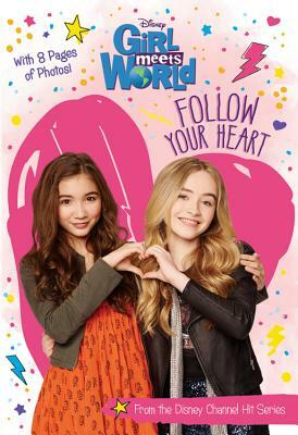 Girl Meets World Follow Your Heart by Disney Book Group