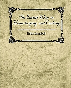 The Easiest Way in Housekeeping and Cooking by Campbell Helen Campbell, Helen Campbell