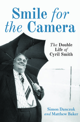 Smile for the Camera: The double Life of Cyril Smith by Matthew Baker, Simon Danczuk