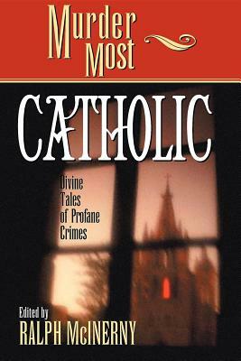 Murder Most Catholic: Divine Tales of Profane Crimes by Ralph M. McInerny