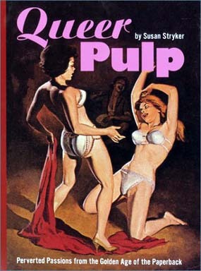 Queer Pulp: Perverted Passions from the Golden Age of the Paperback by Susan Stryker