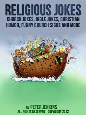 Religious Jokes: Church Jokes, Bible Jokes, Christian Humor, Funny Church Signs and More by Peter Jenkins