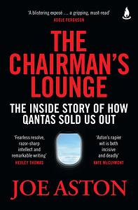 The Chairman's Lounge: The inside story of how Qantas sold us out by Joe Aston