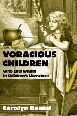 Voracious Children: Who Eats Whom in Children's Literature by Carolyn Daniel