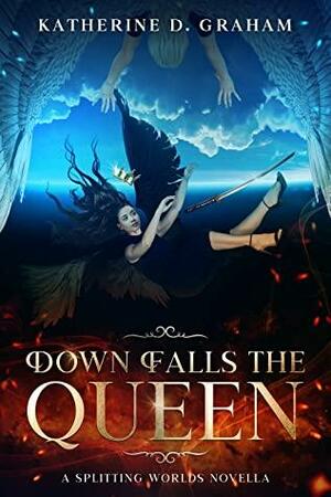 Down Falls The Queen: A Splitting Worlds Novella by Katherine D. Graham