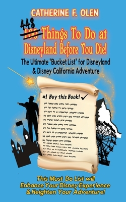 One hundred thing to do at Disneyland before you die: The ultimate bucket list for Disneyland and Disney California Adventure by Catherine F. Olen