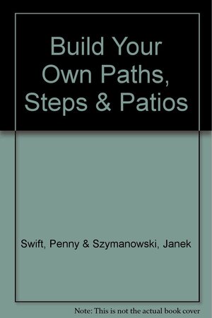 Build Your Own Paths, Steps & Patios by Penny Swift, Janet Szymanowski