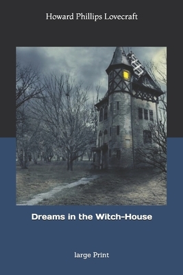 Dreams in the Witch-House: large Print by H.P. Lovecraft