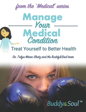 Manage Your Medical Condition: Treat Yourself to Better Health by Talya Miron-Shatz