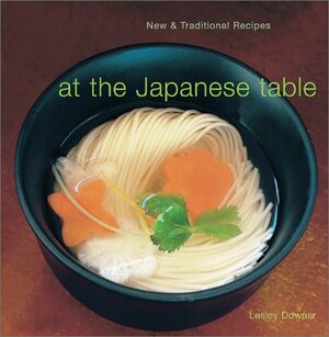 At the Japanese Table: New and Traditional Recipes by Lesley Downer