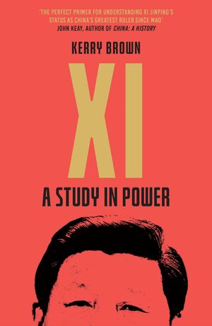 XI: A Study in Power by Kerry Brown