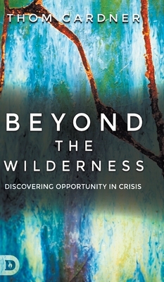 Beyond the Wilderness: Discovering Opportunity in Crisis by Thom Gardner