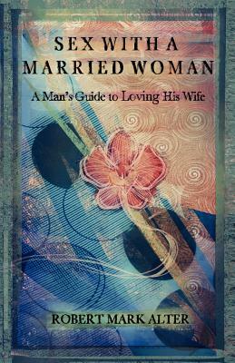 Sex With a Married Woman by Robert Mark Alter