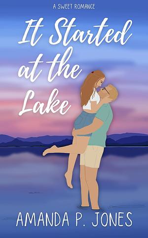 It Started At The Lake by Amanda P. Jones