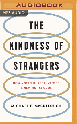 The Kindness of Strangers: How a Selfish Ape Invented a New Moral Code by Michael E. McCullough