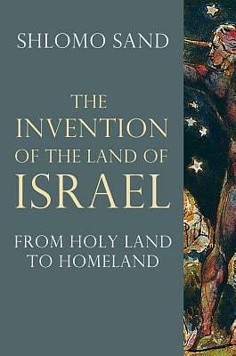 The Invention of the Land of Israel: From Holy Land to Homeland by Shlomo Sand