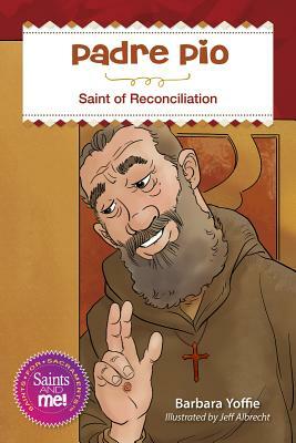 Padre Pio: Saint for Reconciliation by Barbara Yoffie