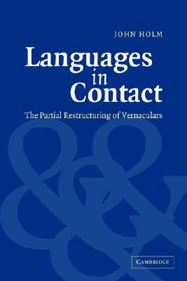 Languages in Contact: The Partial Restructuring of Vernaculars by John Holm