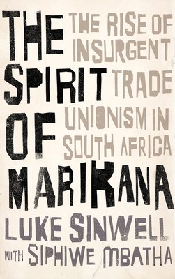 The Spirit of Marikana: The Rise of Insurgent Trade Unionism in South Africa by Luke Sinwell, Siphiwe Mbatha