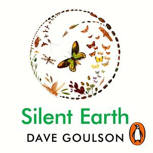 Silent Earth: Averting the Insect Apocalypse by Dave Goulson