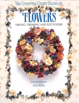 The Country Diary Book of Flowers: Drying, Pressing, And Potpourri by Carol Petelin