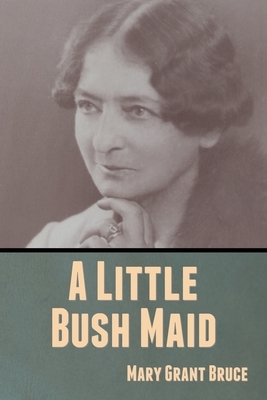A Little Bush Maid by Mary Grant Bruce