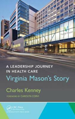 A Leadership Journey in Health Care: Virginia Mason's Story by Charles Kenney