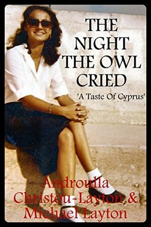 The Night The Owl Cried: A Taste of Cyprus by Androulla Christou Layton, Michael Layton