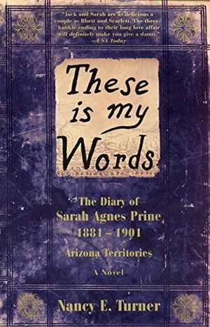 These Is My Words: The Diary of Sarah Agnes Prine, 1881-1901, Arizona Territories by Nancy E. Turner