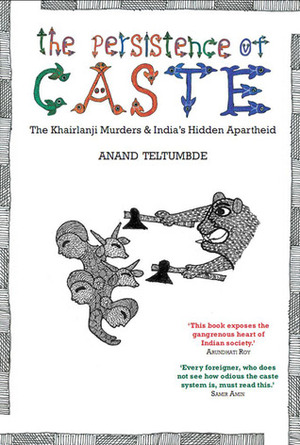 The Persistence of Caste: The Khairlanji Murders and India's Hidden Apartheid by Anand Teltumbde