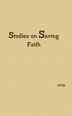 Studies on Saving Faith by A. W. Pink