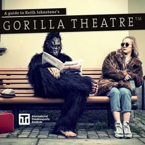 A Guide to Keith Johnstone's Gorilla Theatre by Patti Stiles
